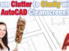 From Clutter to Clarity with AutoCAD Cleanscreen!