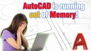 AutoCAD is running out of Memory